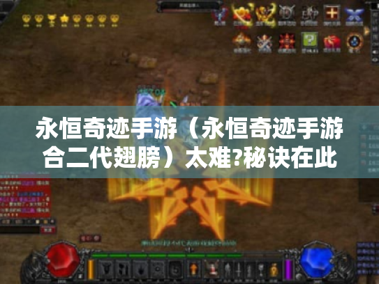 永恒奇迹手游（永恒奇迹手游合二代翅膀）太难?秘诀在此！