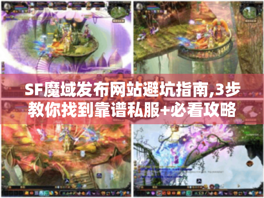 SF魔域发布网站避坑指南,3步教你找到靠谱私服+必看攻略合集