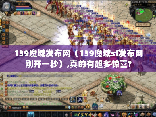 139魔域发布网（139魔域sf发布网刚开一秒）,真的有超多惊喜?
