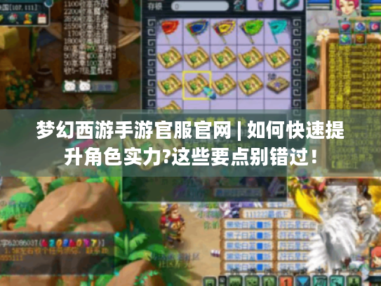 梦幻西游手游官服官网 | 如何快速提升角色实力?这些要点别错过! 梦幻西游手游官服官网 | 如何快速提升角色实力?这些要点别错过!