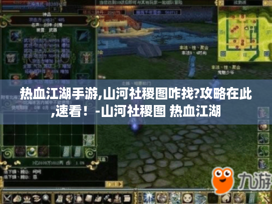 热血江湖手游,山河社稷图咋找?攻略在此,速看！-山河社稷图 热血江湖