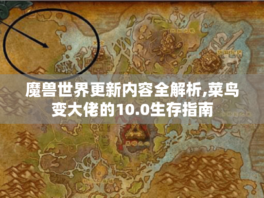 魔兽世界更新内容全解析,菜鸟变大佬的10.0生存指南