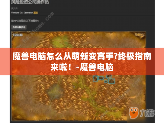 魔兽电脑怎么从萌新变高手?终极指南来啦！-魔兽电脑