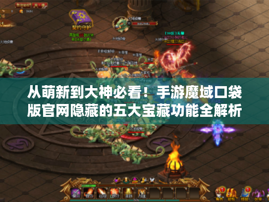 从萌新到大神必看！手游魔域口袋版官网隐藏的五大宝藏功能全解析