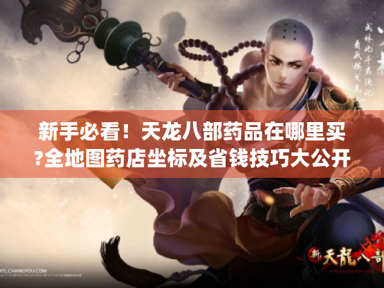 新手必看！天龙八部药品在哪里买?全地图药店坐标及省钱技巧大公开