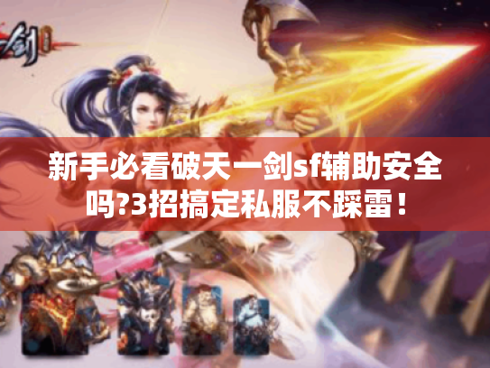 新手必看破天一剑sf辅助安全吗?3招搞定私服不踩雷！