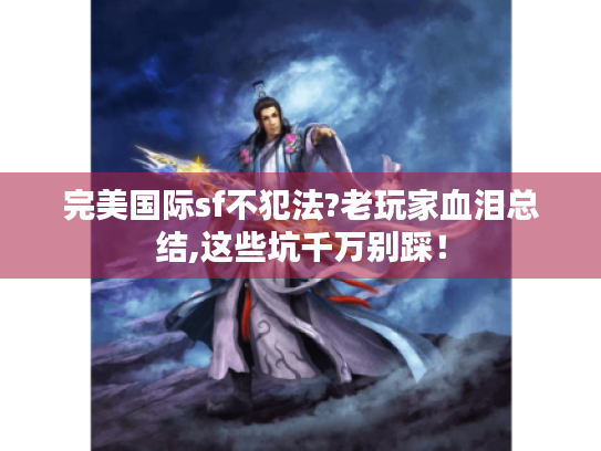 完美国际sf不犯法?老玩家血泪总结,这些坑千万别踩！