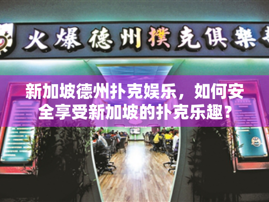 新加坡德州扑克娱乐，如何安全享受新加坡的扑克乐趣？