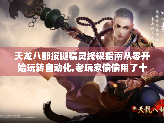 天龙八部按键精灵终极指南从零开始玩转自动化,老玩家偷偷用了十年的秘密