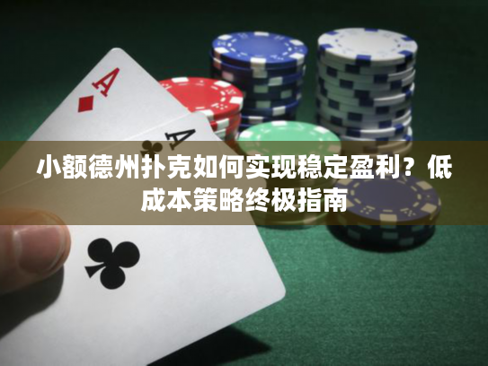小额德州扑克如何实现稳定盈利？低成本策略终极指南