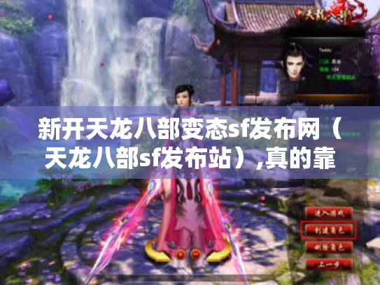 新开天龙八部变态sf发布网（天龙八部sf发布站）,真的靠谱吗?