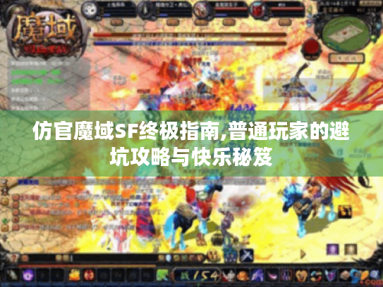 仿官魔域SF终极指南,普通玩家的避坑攻略与快乐秘笈