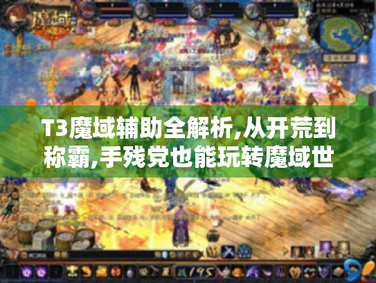 T3魔域辅助全解析,从开荒到称霸,手残党也能玩转魔域世界