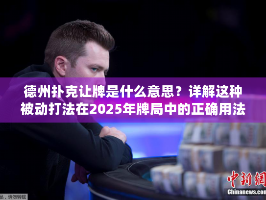 德州扑克让牌是什么意思？详解这种被动打法在2025年牌局中的正确用法
