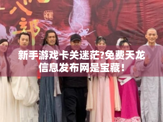 新手游戏卡关迷茫?免费天龙信息发布网是宝藏！