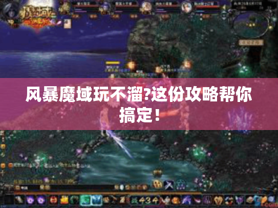 风暴魔域玩不溜?这份攻略帮你搞定！