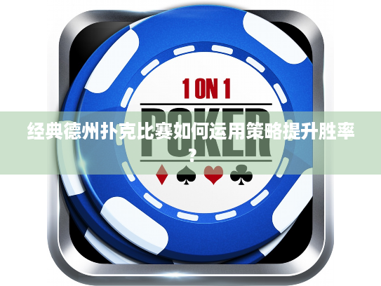 经典德州扑克比赛如何运用策略提升胜率？