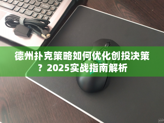 德州扑克策略如何优化创投决策?2025实战指南解析 德州扑克策略如何优化创投决策?2025实战指南解析