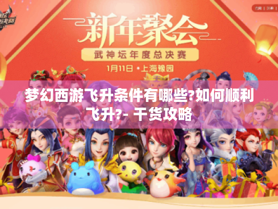 梦幻西游飞升条件有哪些?如何顺利飞升?- 干货攻略