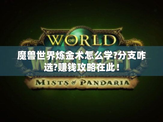 魔兽世界炼金术怎么学?分支咋选?赚钱攻略在此！