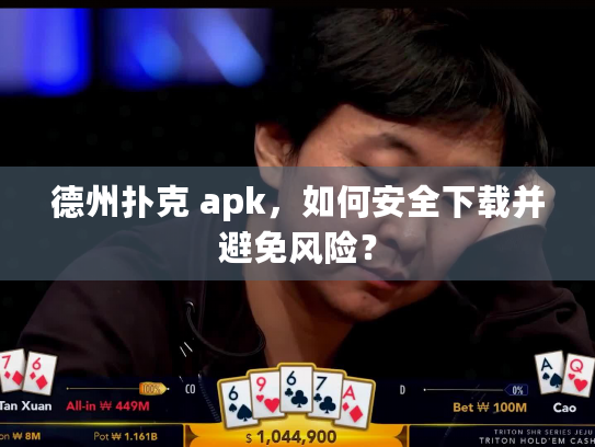 德州扑克 apk，如何安全下载并避免风险？