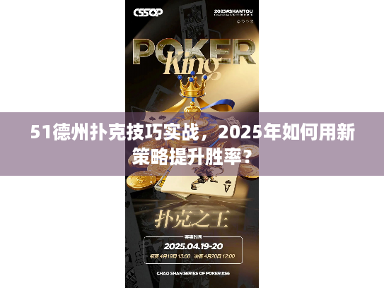 51德州扑克技巧实战，2025年如何用新策略提升胜率？