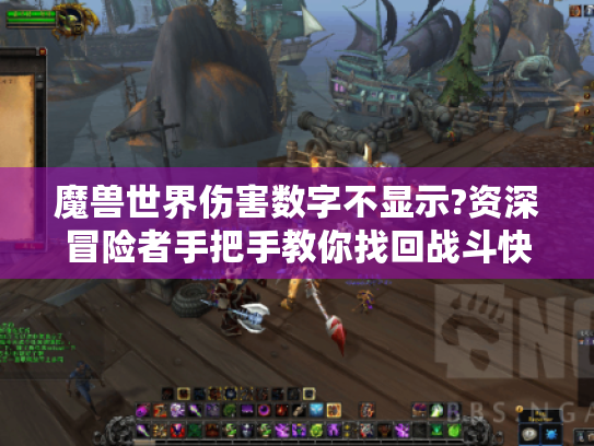 魔兽世界伤害数字不显示?资深冒险者手把手教你找回战斗快感