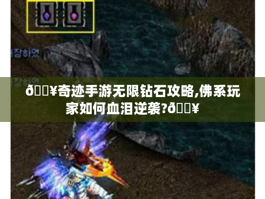 🔥奇迹手游无限钻石攻略,佛系玩家如何血泪逆袭?🔥