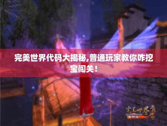 完美世界代码大揭秘,普通玩家教你咋挖宝闯关！