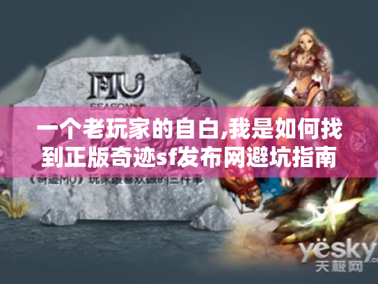 一个老玩家的自白,我是如何找到正版奇迹sf发布网避坑指南的 一个老玩家的自白,我是如何找到正版奇迹sf发布网避坑指南的