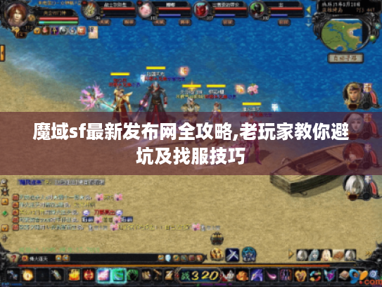 魔域sf最新发布网全攻略,老玩家教你避坑及找服技巧