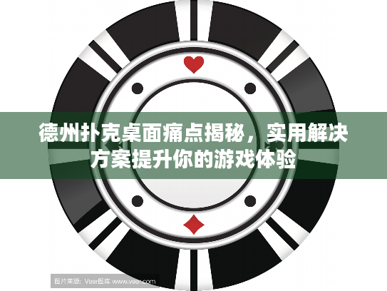 德州扑克桌面痛点揭秘，实用解决方案提升你的游戏体验