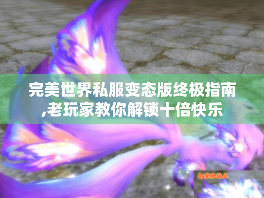 完美世界私服变态版终极指南,老玩家教你解锁十倍快乐