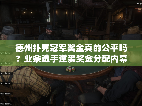 德州扑克冠军奖金真的公平吗?业余选手逆袭奖金分配内幕 德州扑克冠军奖金真的公平吗?业余选手逆袭奖金分配内幕