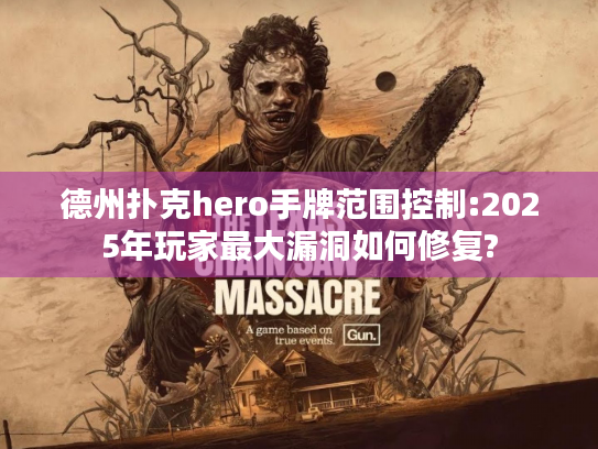 德州扑克hero手牌范围控制:2025年玩家最大漏洞如何修复? 德州扑克hero手牌范围控制:2025年玩家最大漏洞如何修复?