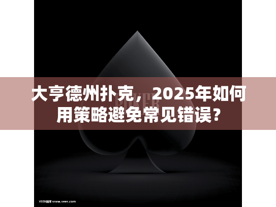 大亨德州扑克，2025年如何用策略避免常见错误？