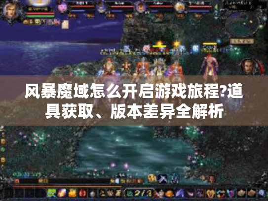 风暴魔域怎么开启游戏旅程?道具获取、版本差异全解析