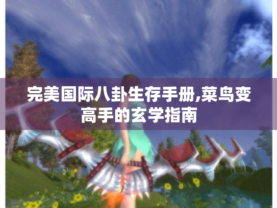 完美国际八卦生存手册,菜鸟变高手的玄学指南