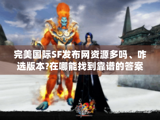 完美国际SF发布网资源多吗、咋选版本?在哪能找到靠谱的答案！