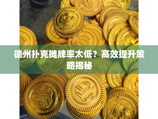 德州扑克摊牌率太低？高效提升策略揭秘