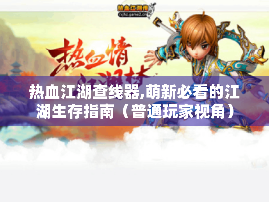 热血江湖查线器,萌新必看的江湖生存指南(普通玩家视角) 热血江湖查线器,萌新必看的江湖生存指南(普通玩家视角)