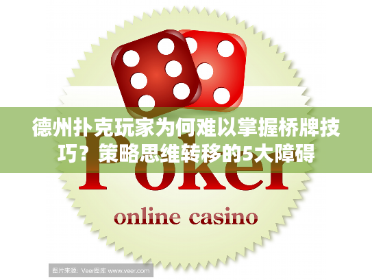 德州扑克玩家为何难以掌握桥牌技巧？策略思维转移的5大障碍