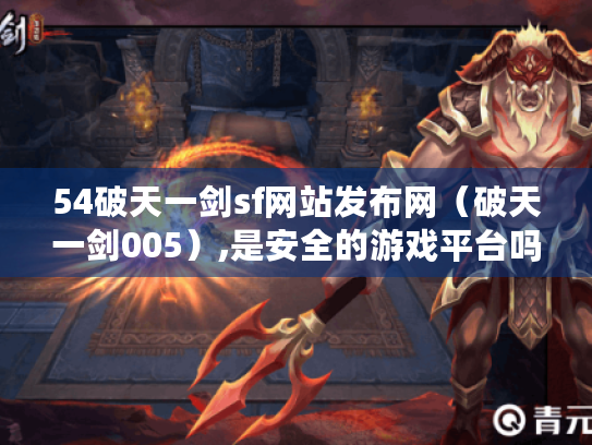 54破天一剑sf网站发布网（破天一剑005）,是安全的游戏平台吗?