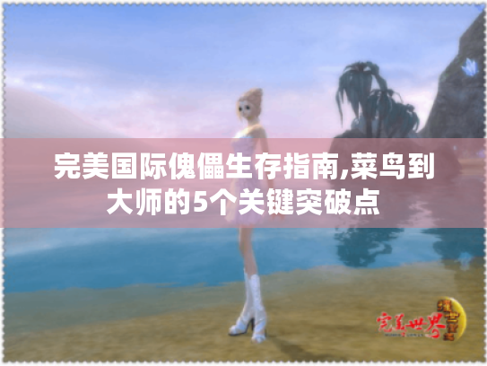 完美国际傀儡生存指南,菜鸟到大师的5个关键突破点