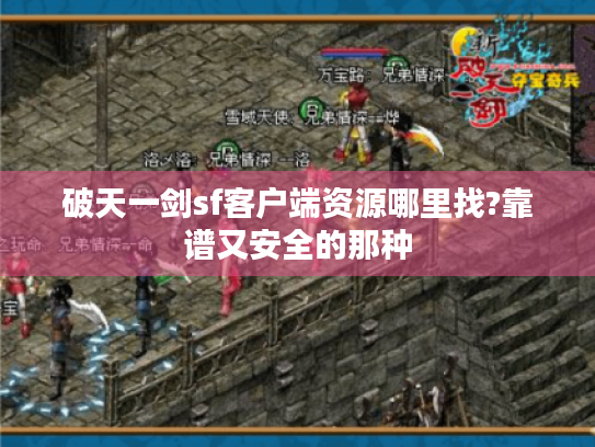 破天一剑sf客户端资源哪里找?靠谱又安全的那种 破天一剑sf客户端资源哪里找?靠谱又安全的那种