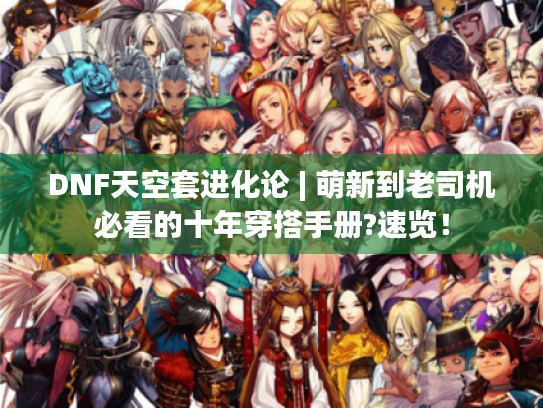 DNF天空套进化论 | 萌新到老司机必看的十年穿搭手册?速览！
