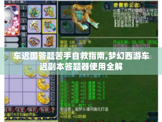 车迟国答题苦手自救指南,梦幻西游车迟副本答题器使用全解 车迟国答题苦手自救指南,梦幻西游车迟副本答题器使用全解