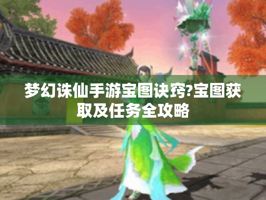 梦幻诛仙手游宝图诀窍?宝图获取及任务全攻略