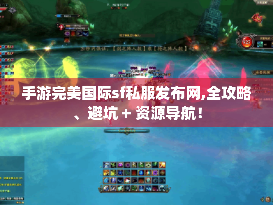 手游完美国际sf私服发布网,全攻略、避坑 + 资源导航！
