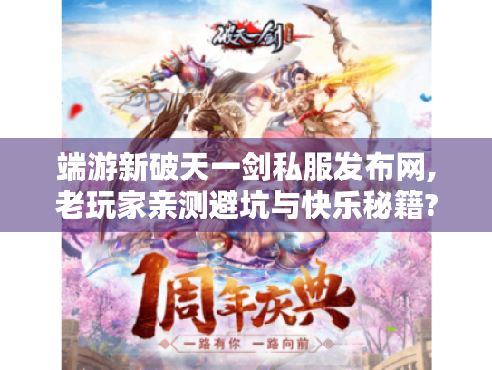 端游新破天一剑私服发布网,老玩家亲测避坑与快乐秘籍? -